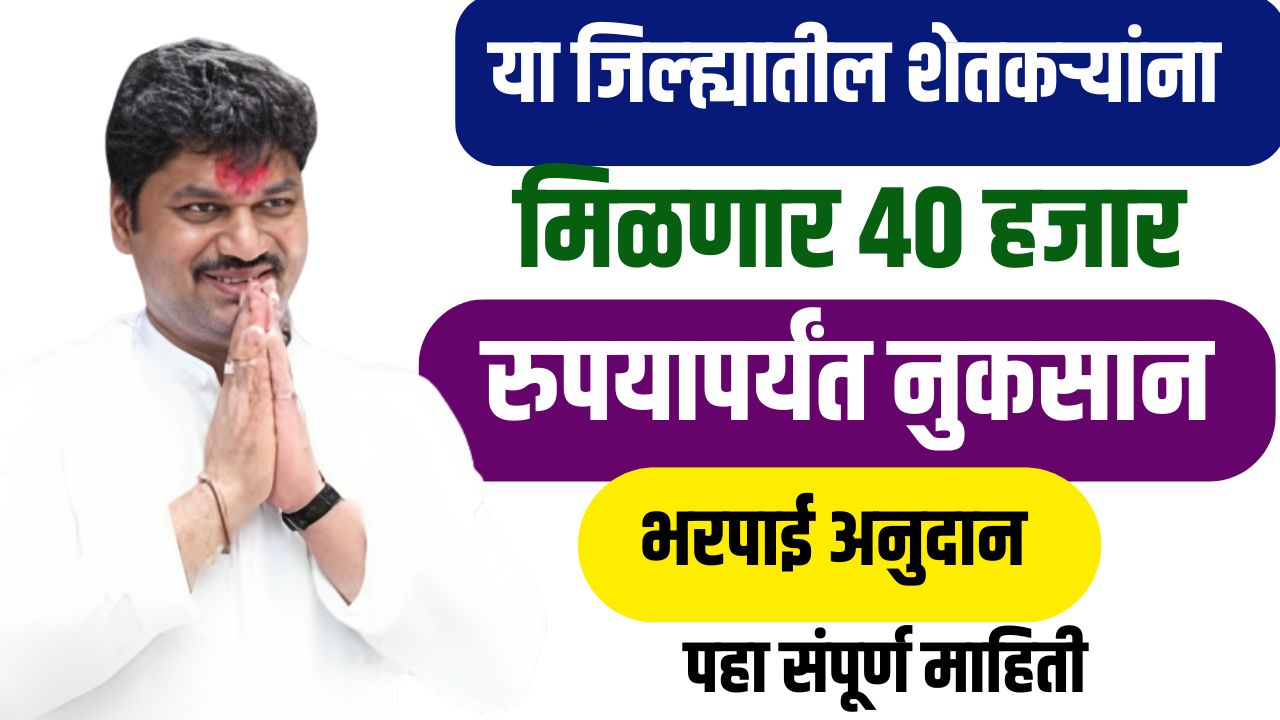 नुकसान भरपाई ; या जिल्ह्यातील शेतकऱ्यांना मिळणार 40 हजार रुपयांपर्यंत मदत…